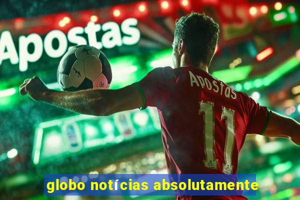 globo notícias absolutamente